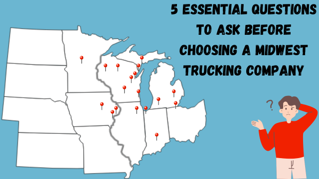 5 Essential Questions to ask Before Choosing a Midwest Trucking Company